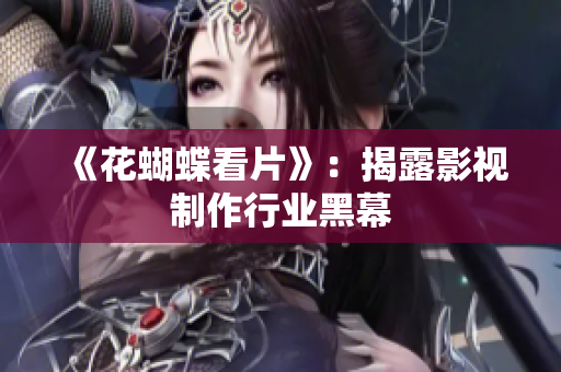 《花蝴蝶看片》：揭露影视制作行业黑幕