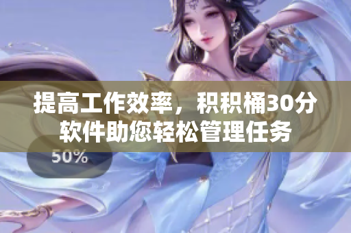 提高工作效率，积积桶30分软件助您轻松管理任务