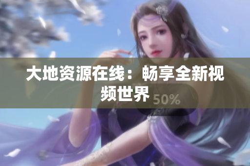 大地资源在线：畅享全新视频世界