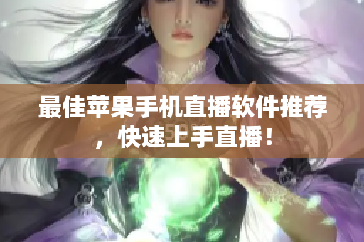 最佳苹果手机直播软件推荐，快速上手直播！