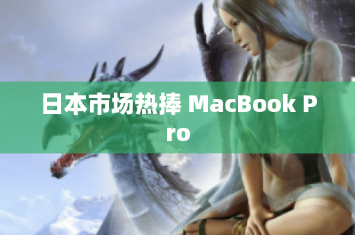 日本市场热捧 MacBook Pro