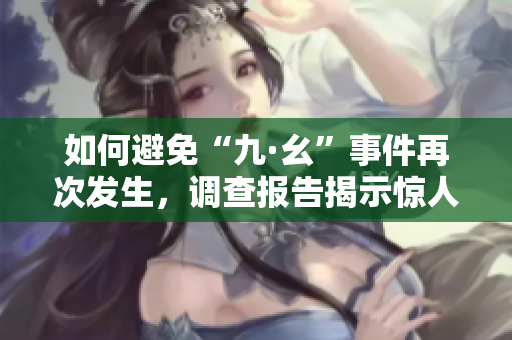 如何避免“九·幺”事件再次发生，调查报告揭示惊人真相