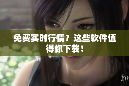 免费实时行情？这些软件值得你下载！