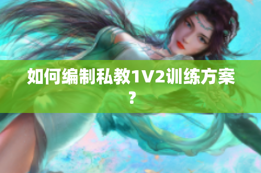 如何编制私教1V2训练方案？