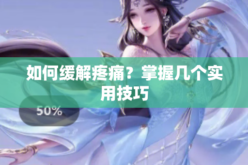 如何缓解疼痛？掌握几个实用技巧