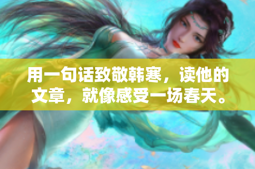 用一句话致敬韩寒，读他的文章，就像感受一场春天。