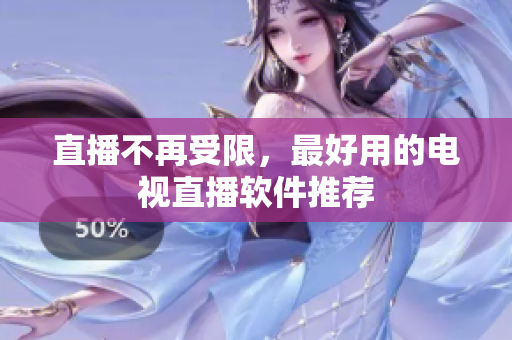 直播不再受限，最好用的电视直播软件推荐