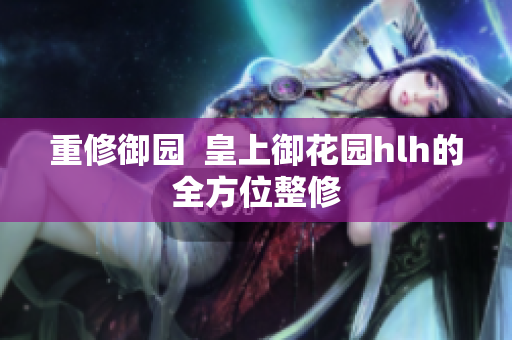 重修御园  皇上御花园hlh的全方位整修