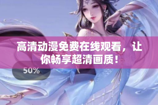 高清动漫免费在线观看，让你畅享超清画质！
