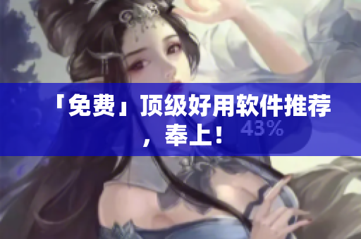 「免费」顶级好用软件推荐，奉上！