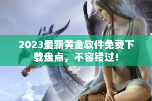 2023最新黄金软件免费下载盘点，不容错过！