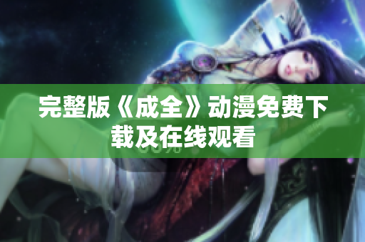 完整版《成全》动漫免费下载及在线观看