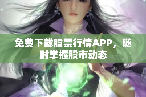 免费下载股票行情APP，随时掌握股市动态