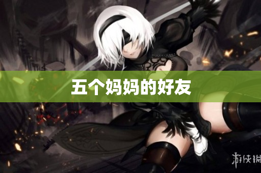 五个妈妈的好友