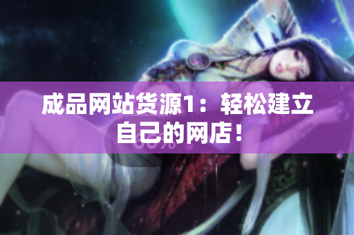 成品网站货源1：轻松建立自己的网店！