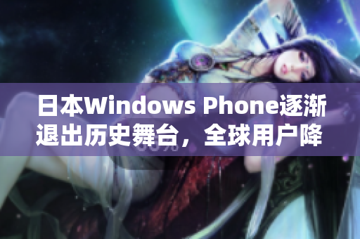 日本Windows Phone逐渐退出历史舞台，全球用户降至零