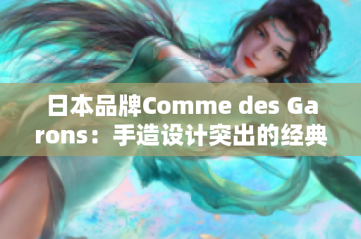 日本品牌Comme des Garons：手造设计突出的经典时装