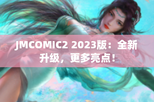 JMCOMIC2 2023版：全新升级，更多亮点！