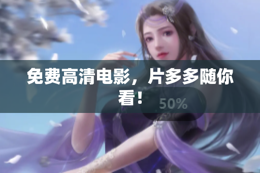 免费高清电影，片多多随你看！