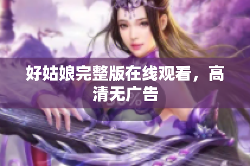 好姑娘完整版在线观看，高清无广告