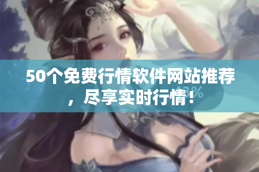 50个免费行情软件网站推荐，尽享实时行情！
