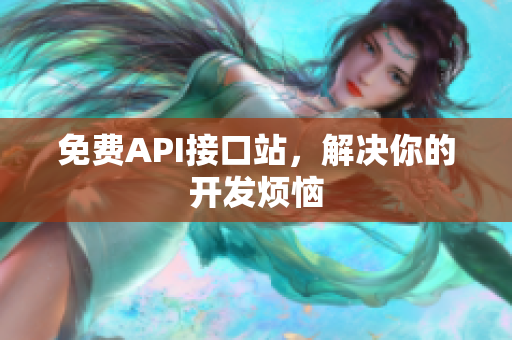 免费API接口站，解决你的开发烦恼
