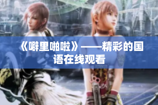《噼里啪啦》——精彩的国语在线观看