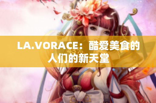 LA.VORACE：酷爱美食的人们的新天堂