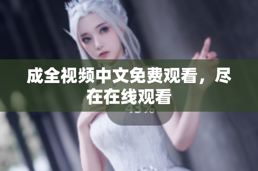 成全视频中文免费观看，尽在在线观看