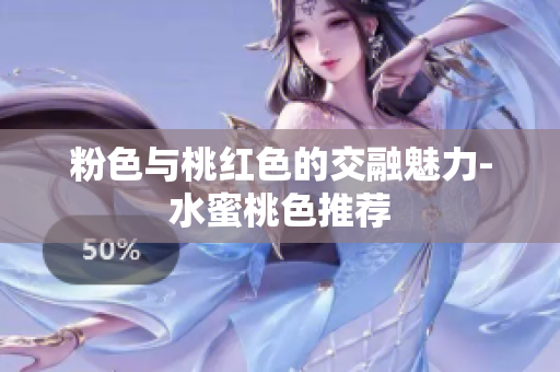 粉色与桃红色的交融魅力-水蜜桃色推荐