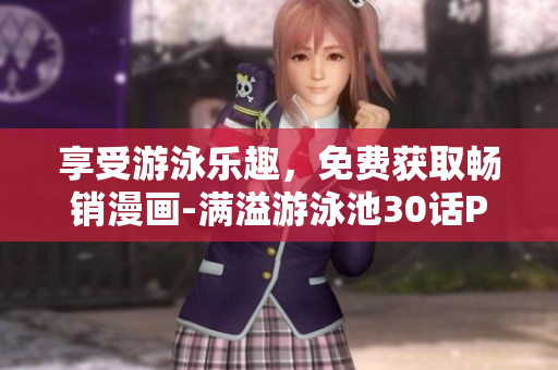 享受游泳乐趣，免费获取畅销漫画-满溢游泳池30话PDF