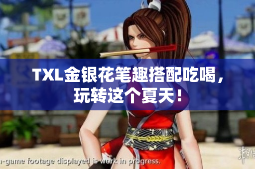 TXL金银花笔趣搭配吃喝，玩转这个夏天！