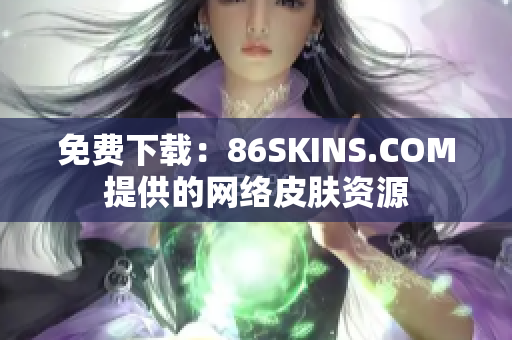 免费下载：86SKINS.COM提供的网络皮肤资源
