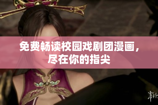 免费畅读校园戏剧团漫画，尽在你的指尖