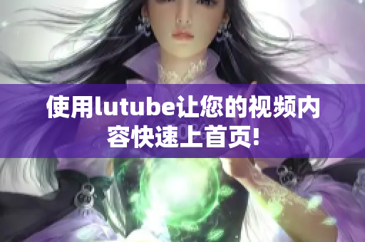 使用lutube让您的视频内容快速上首页!