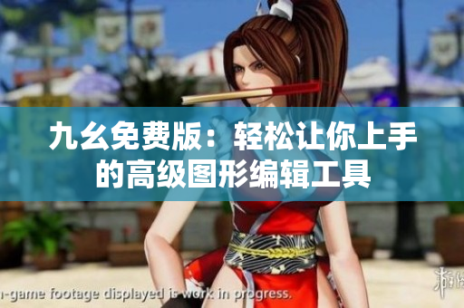 九幺免费版：轻松让你上手的高级图形编辑工具