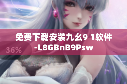 免费下载安装九幺9 1软件-L8GBnB9Psw