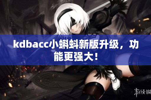 kdbacc小蝌蚪新版升级，功能更强大！