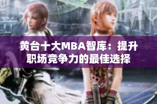 黄台十大MBA智库：提升职场竞争力的最佳选择