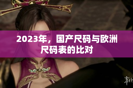 2023年，国产尺码与欧洲尺码表的比对