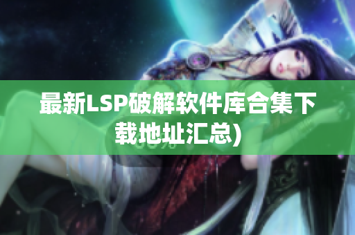 最新LSP破解软件库合集下载地址汇总)