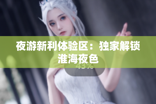 夜游新利体验区：独家解锁淮海夜色