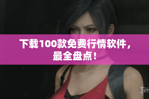 下载100款免费行情软件，最全盘点！