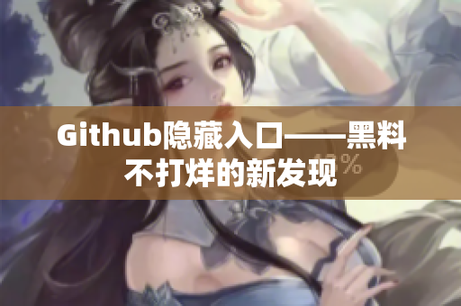 Github隐藏入口——黑料不打烊的新发现
