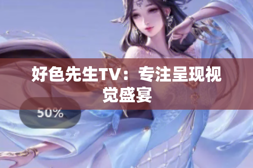 好色先生TV：专注呈现视觉盛宴