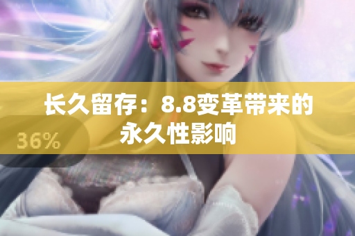 长久留存：8.8变革带来的永久性影响