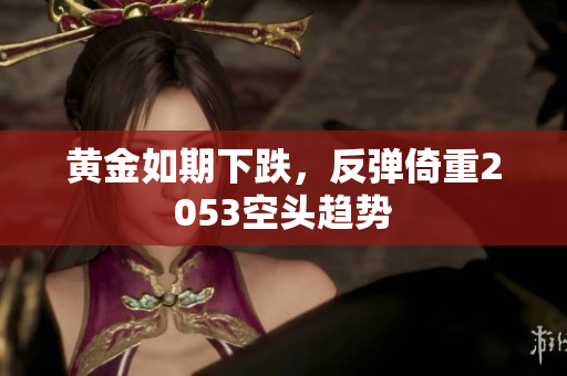 黄金如期下跌，反弹倚重2053空头趋势