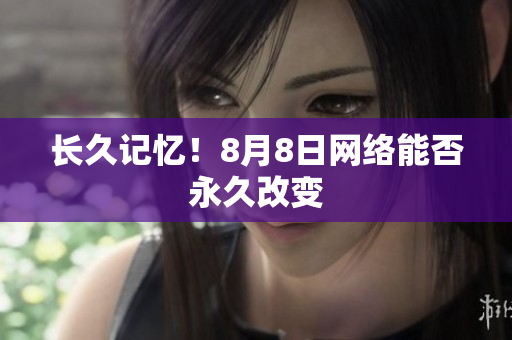 长久记忆！8月8日网络能否永久改变