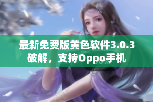 最新免费版黄色软件3.0.3破解，支持Oppo手机