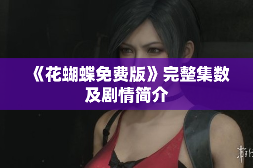 《花蝴蝶免费版》完整集数及剧情简介